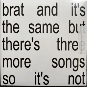 BRAT AND ITS THE SAME BUT THERES THREE MORE SONGS SO ITS NOT